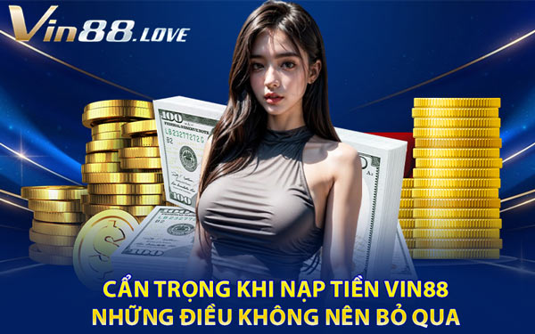 Cẩn Trọng Khi Nạp Tiền Vin88 - Những Điều Không Nên Bỏ Qua