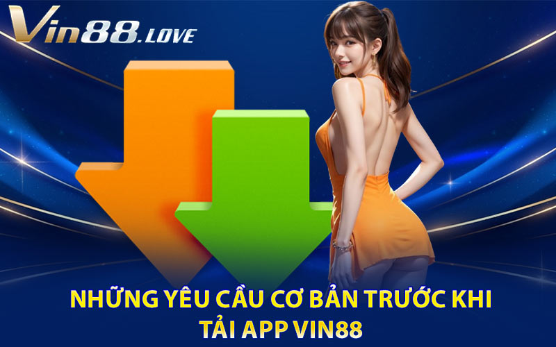 Những Yêu Cầu Cơ Bản Trước Khi Tải App Vin88