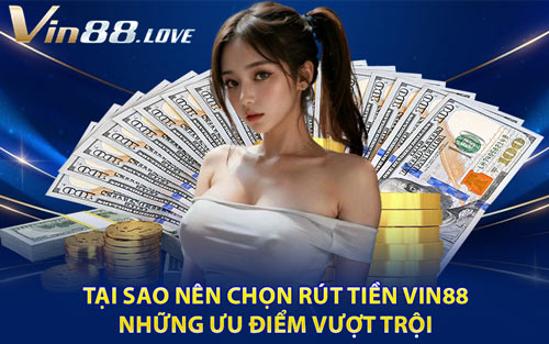 Tại Sao Nên Chọn Rút Tiền Vin88 – Những Ưu Điểm Vượt Trội