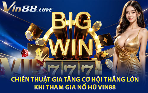 Chiến Thuật Gia Tăng Cơ Hội Thắng Lớn Khi Tham Gia Nổ Hũ Vin88