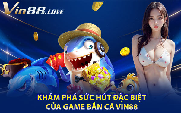 Khám Phá Sức Hút Đặc Biệt Của Game Bắn Cá Vin88