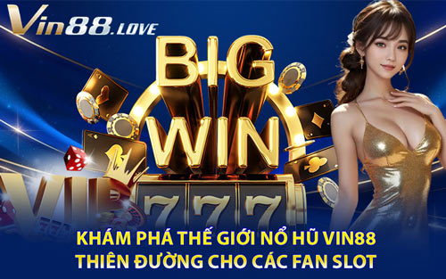 Khám Phá Thế Giới Nổ Hũ Vin88 – Thiên Đường Cho Các Fan Slot