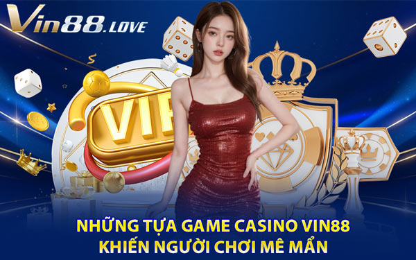 Những Tựa Game Casino Vin88 Khiến Người Chơi Mê Mẩn
