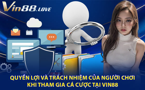 Quyền Lợi và Trách Nhiệm Của Người Chơi Khi Tham Gia Cá Cược Tại Vin88