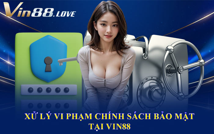 Xử Lý Vi Phạm Chính Sách Bảo Mật Tại Vin88